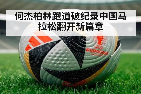 何杰柏林跑道破纪录中国马拉松翻开新篇章