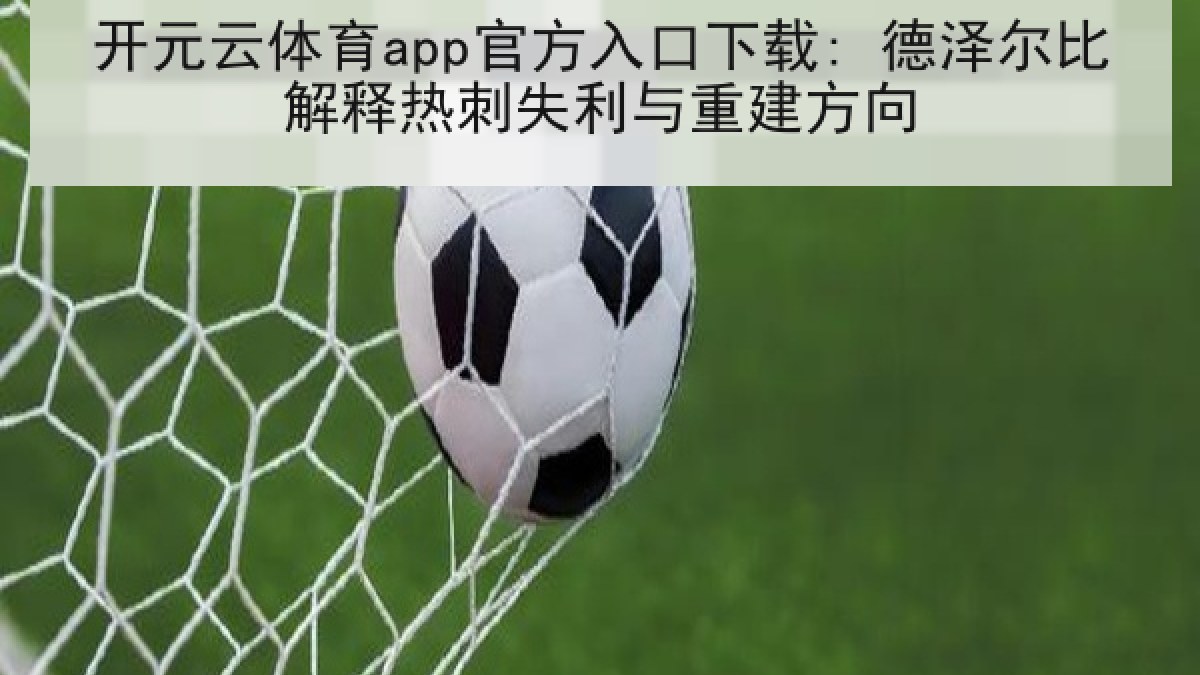 开元云体育app官方入口下载: 德泽尔比解释热刺失利与重建方向